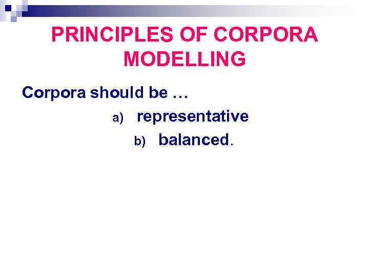 PRINCIPLES OF CORPORA MODELLING Corpora should be … a) representative b) balanced. 