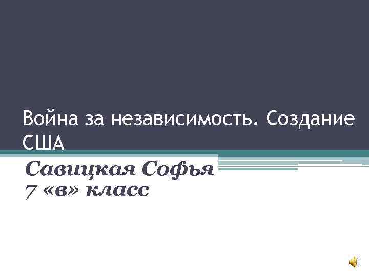 Война за независимость. Создание США Савицкая Софья 7 «в» класс 