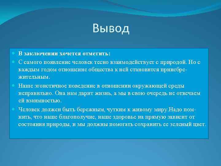 Вывод В заключении хочется отметить: С самого появление человек тесно взаимодействует с природой. Но