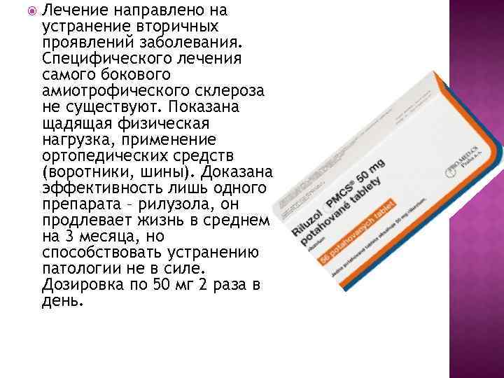  Лечение направлено на устранение вторичных проявлений заболевания. Специфического лечения самого бокового амиотрофического склероза