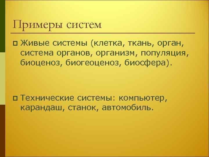 Примеры систем p Живые системы (клетка, ткань, орган, система органов, организм, популяция, биоценоз, биогеоценоз,
