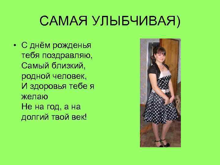 САМАЯ УЛЫБЧИВАЯ) • С днём рожденья тебя поздравляю, Самый близкий, родной человек, И здоровья