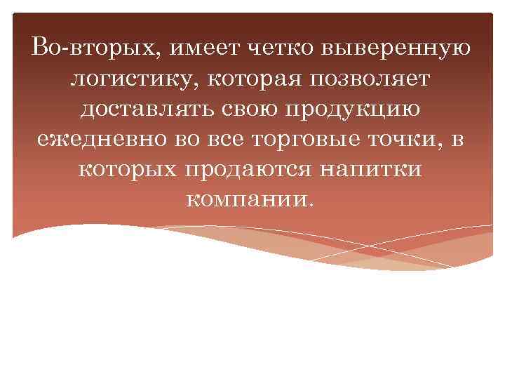 Во-вторых, имеет четко выверенную логистику, которая позволяет доставлять свою продукцию ежедневно во все торговые
