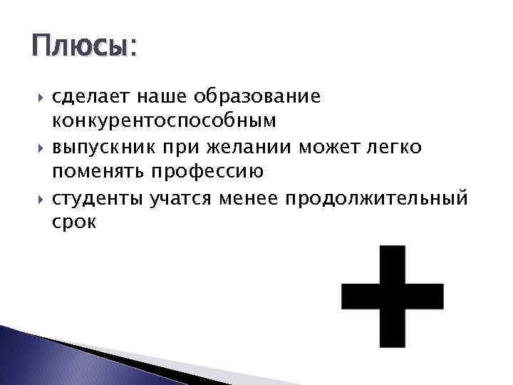 Плюсы: сделает наше образование конкурентоспособным выпускник при желании может легко поменять профессию студенты учатся