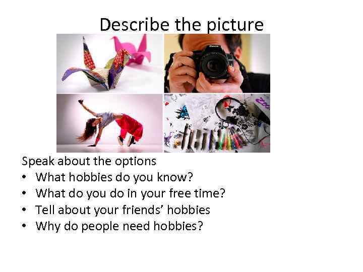 Describe the picture Speak about the options • What hobbies do you know? •