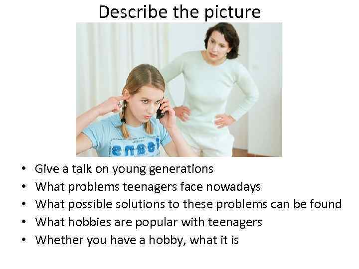 Describe the picture • • • Give a talk on young generations What problems