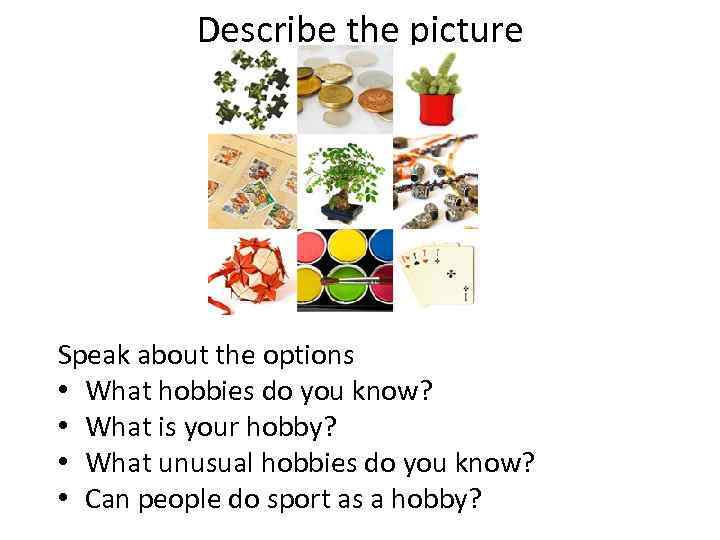 Describe the picture Speak about the options • What hobbies do you know? •