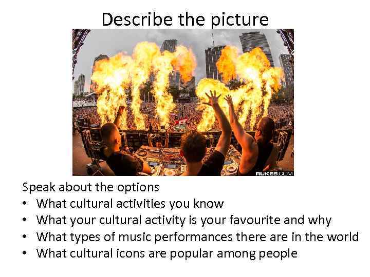 Describe the picture Speak about the options • What cultural activities you know •