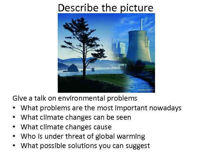 Describe the picture Give a talk on environmental problems • What problems are the