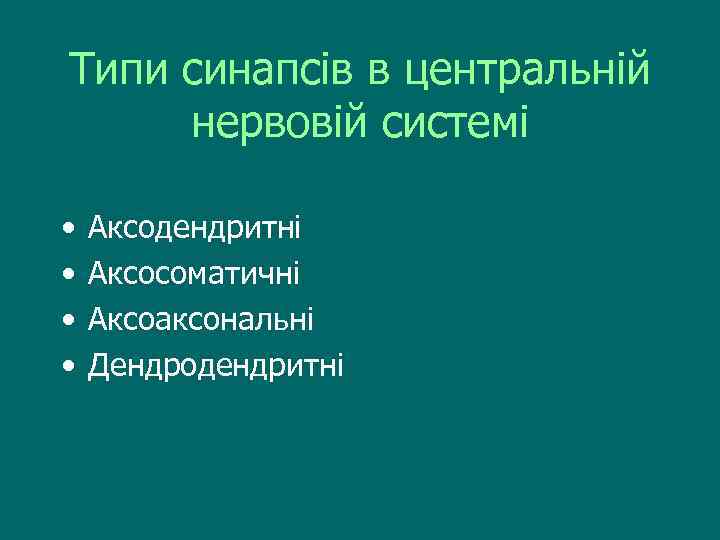 Типи синапсів в центральній нервовій системі • • Аксодендритні Аксосоматичні Аксоаксональні Дендродендритні 
