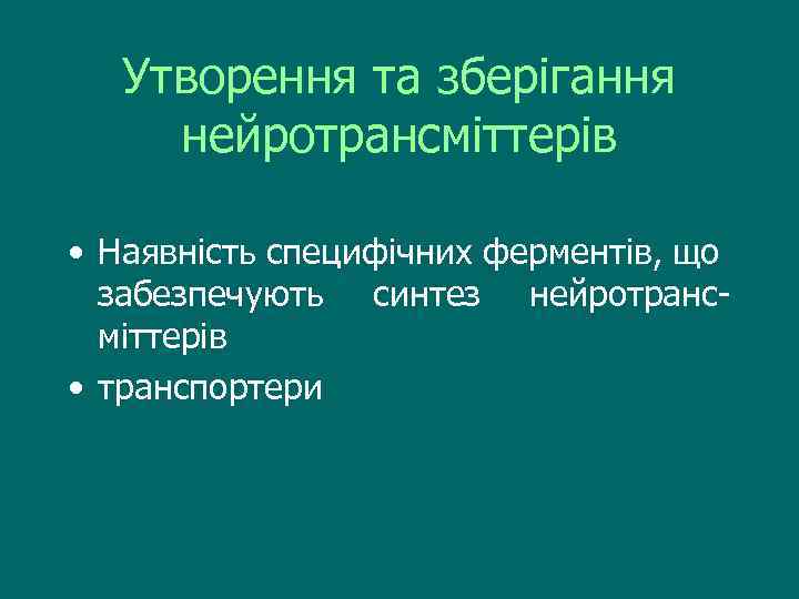 Утворення та зберігання нейротрансміттерів • Наявність специфічних ферментів, що забезпечують синтез нейротрансміттерів • транспортери