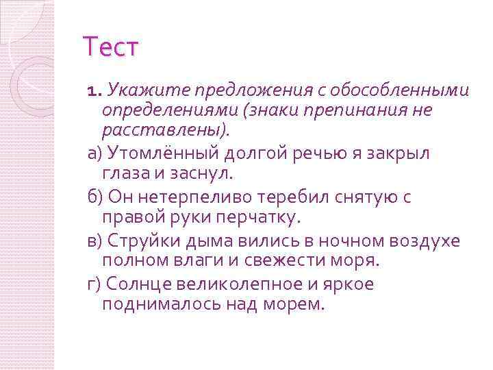 Тест 1. Укажите предложения с обособленными определениями (знаки препинания не расставлены). а) Утомлённый долгой