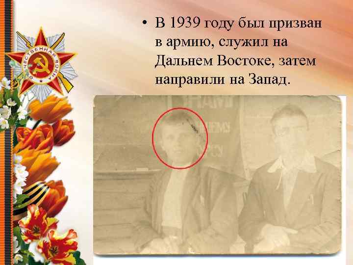  • В 1939 году был призван в армию, служил на Дальнем Востоке, затем