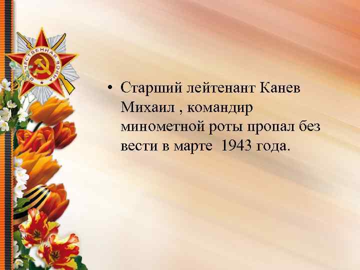  • Старший лейтенант Канев Михаил , командир минометной роты пропал без вести в