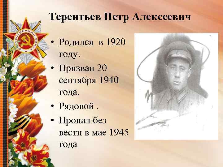 Терентьев Петр Алексеевич • Родился в 1920 году. • Призван 20 сентября 1940 года.