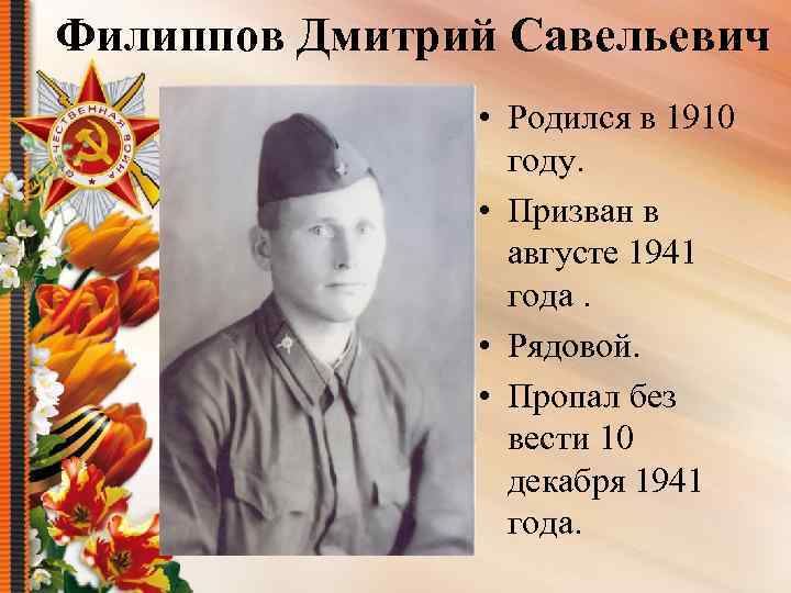 Филиппов Дмитрий Савельевич • Родился в 1910 году. • Призван в августе 1941 года.