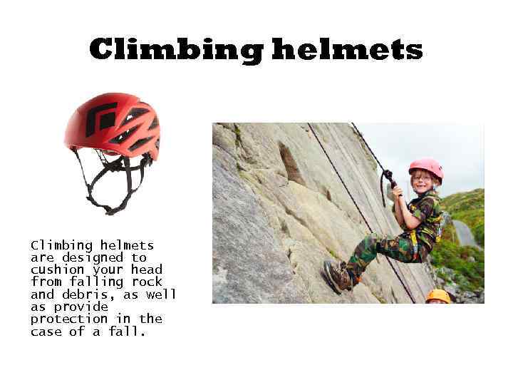 Climbing helmets are designed to cushion your head from falling rock and debris, as