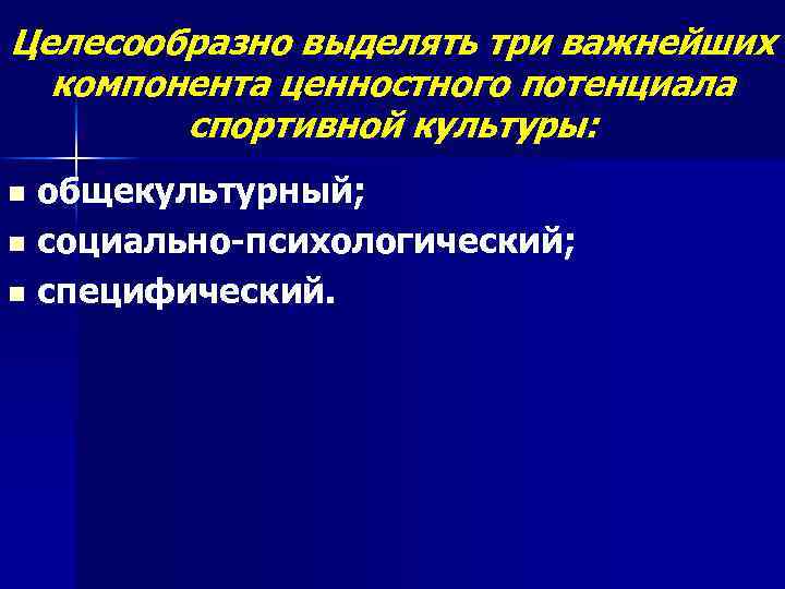 Целесообразно выделять три важнейших компонента ценностного потенциала спортивной культуры: общекультурный; n социально-психологический; n специфический.