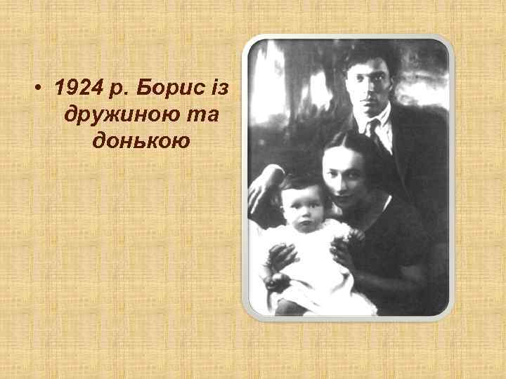  • 1924 р. Борис із дружиною та донькою 
