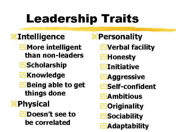 Leadership Traits z. Intelligence y. More intelligent than non-leaders y. Scholarship y. Knowledge y.
