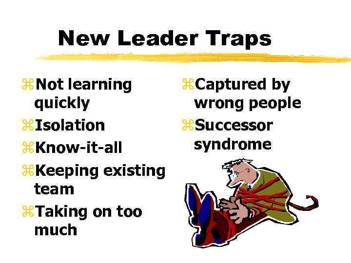 New Leader Traps z. Not learning z. Captured by quickly wrong people z. Isolation