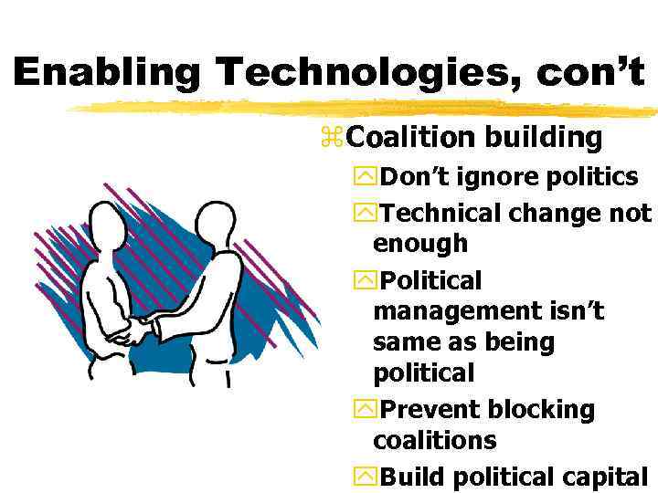 Enabling Technologies, con’t z. Coalition building y. Don’t ignore politics y. Technical change not