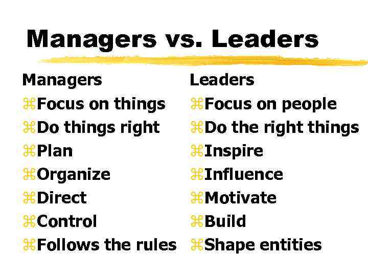 Managers vs. Leaders Managers z. Focus on things z. Do things right z. Plan