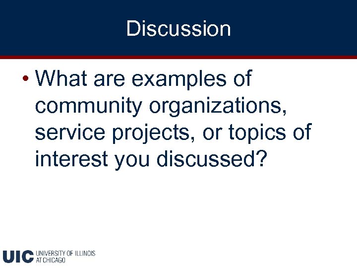 Discussion • What are examples of community organizations, service projects, or topics of interest