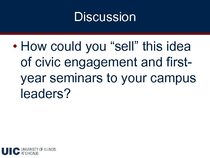 Discussion • How could you “sell” this idea of civic engagement and firstyear seminars
