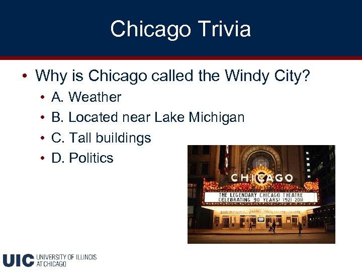 Chicago Trivia • Why is Chicago called the Windy City? • • A. Weather