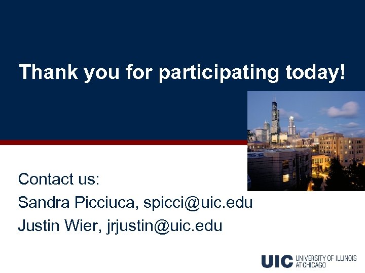 Thank you for participating today! Contact us: Sandra Picciuca, spicci@uic. edu Justin Wier, jrjustin@uic.