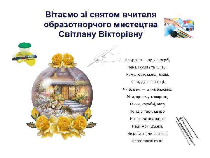 Вітаємо зі святом вчителя образотворчого мистецтва Світлану Вікторівну На уроках — руки в фарбі,