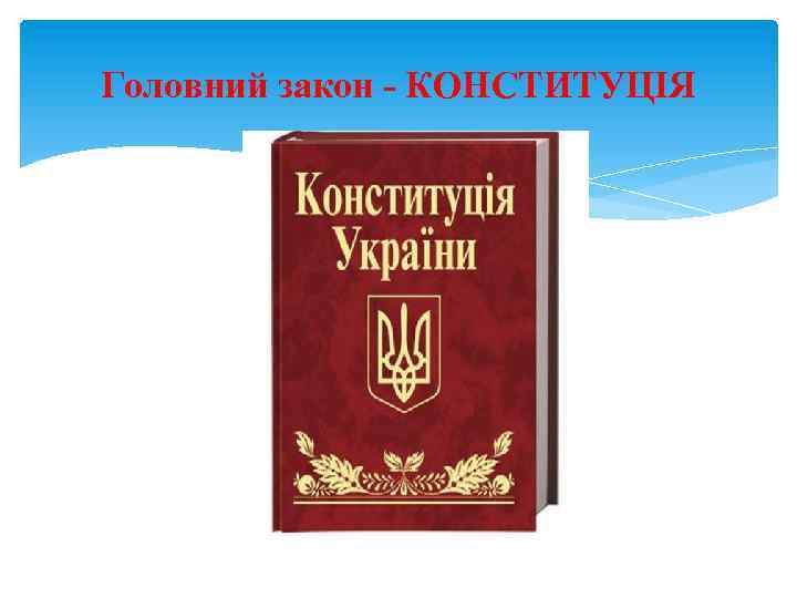 Головний закон - КОНСТИТУЦІЯ 