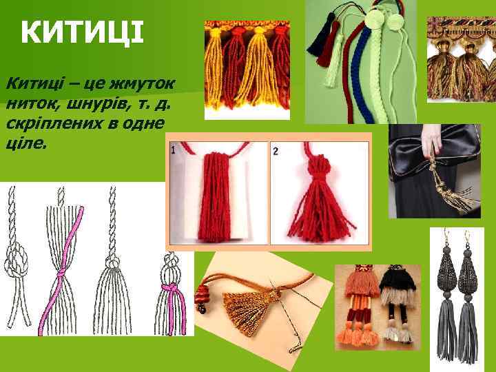 КИТИЦІ Китиці – це жмуток ниток, шнурів, т. д. скріплених в одне ціле. 