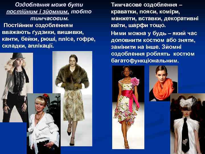 Оздоблення може бути постійним і зйомним, тобто тимчасовим. Постійним оздобленням вважають ґудзики, вишивки, канти,