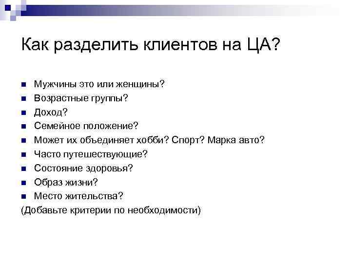 Как разделить клиентов на ЦА? Мужчины это или женщины? n Возрастные группы? n Доход?