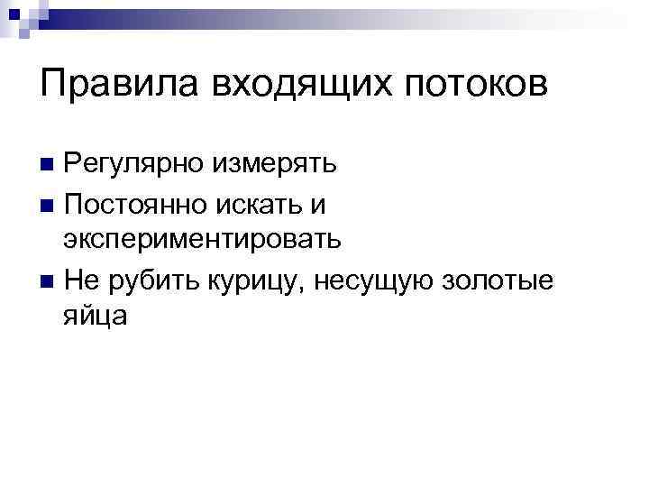 Правила входящих потоков Регулярно измерять n Постоянно искать и экспериментировать n Не рубить курицу,