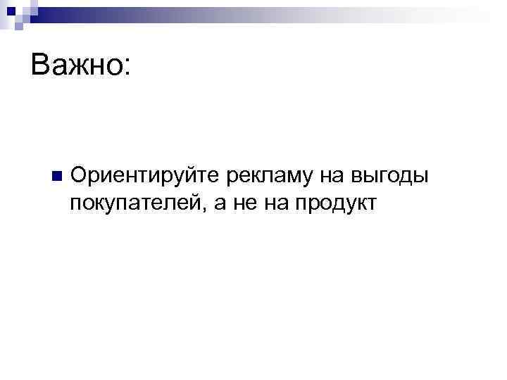 Важно: n Ориентируйте рекламу на выгоды покупателей, а не на продукт 