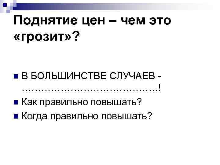 Поднятие цен – чем это «грозит» ? В БОЛЬШИНСТВЕ СЛУЧАЕВ - …………………! n Как