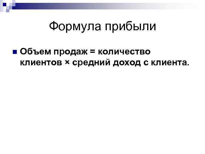 Формула прибыли n Объем продаж = количество клиентов × средний доход с клиента. 