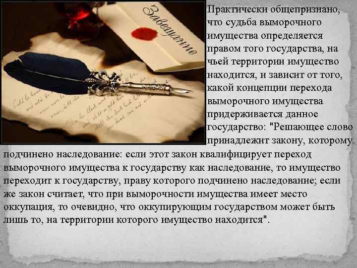 Практически общепризнано, что судьба выморочного имущества определяется правом того государства, на чьей территории имущество