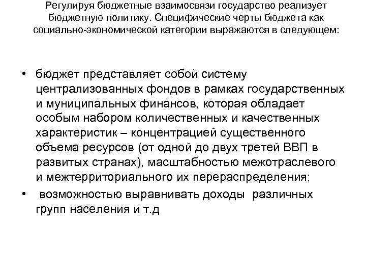 Регулируя бюджетные взаимосвязи государство реализует бюджетную политику. Специфические черты бюджета как социально-экономической категории выражаются