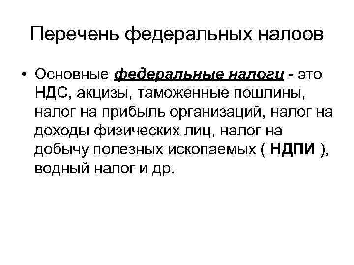 Перечень федеральных налоов • Основные федеральные налоги - это НДС, акцизы, таможенные пошлины, налог