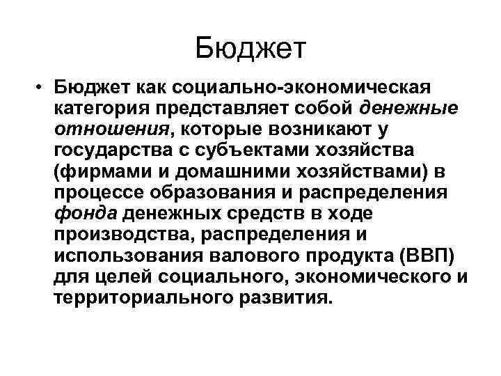 Бюджет • Бюджет как социально-экономическая категория представляет собой денежные отношения, которые возникают у государства