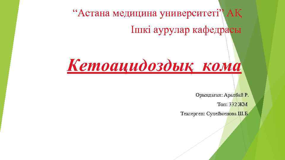 “Астана медицина университеті” АҚ Ішкі аурулар кафедрасы Кетоацидоздық кома Орындаған: Аралбай Р. Топ: 332