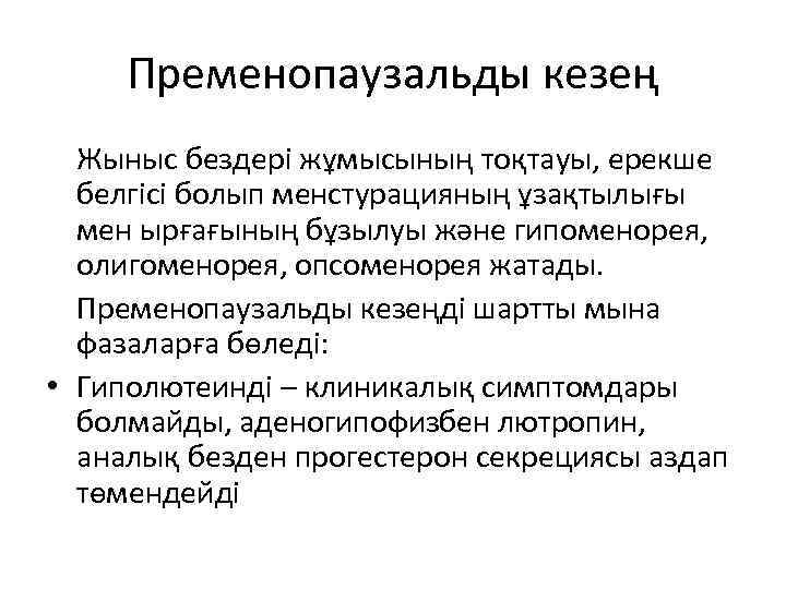 Пременопаузальды кезең Жыныс бездері жұмысының тоқтауы, ерекше белгісі болып менстурацияның ұзақтылығы мен ырғағының бұзылуы