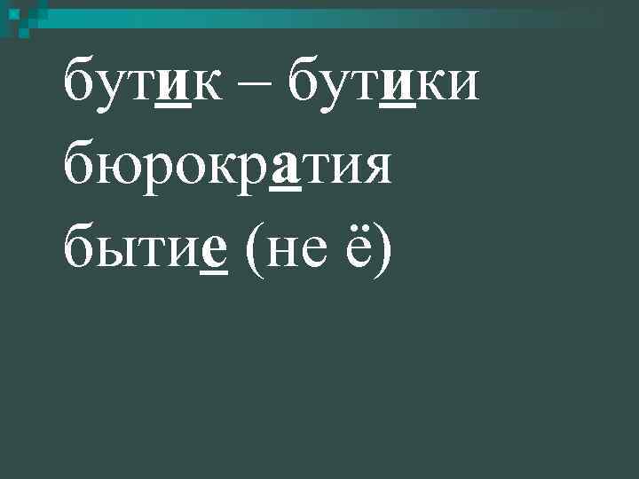 бутик – бутики бюрократия бытие (не ё) 