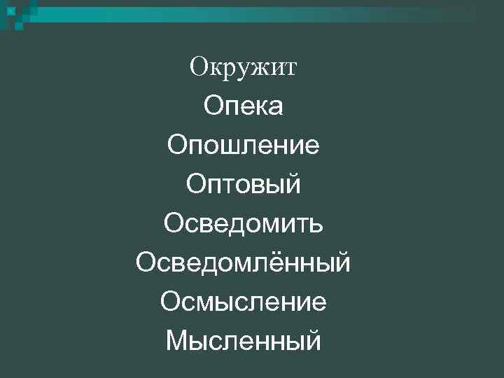 Окружит Опека Опошление Оптовый Осведомить Осведомлённый Осмысление Мысленный 