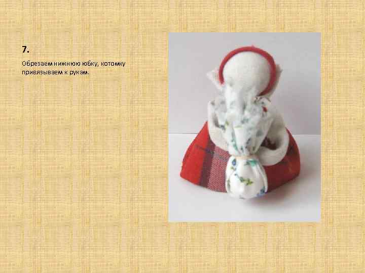 7. Обрезаем нижнюю юбку, котомку привязываем к рукам. 