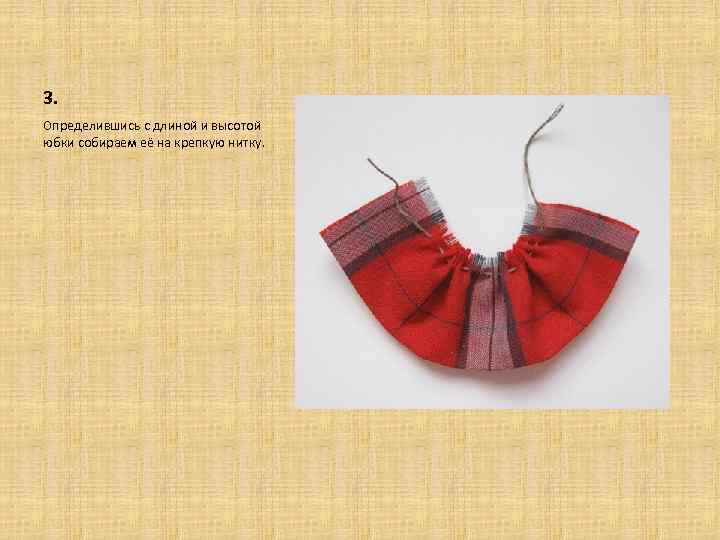 3. Определившись с длиной и высотой юбки собираем её на крепкую нитку. 